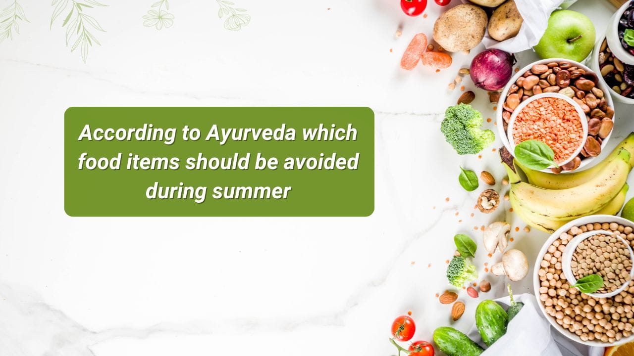 According to Ayurveda which food items should be avoided during summer