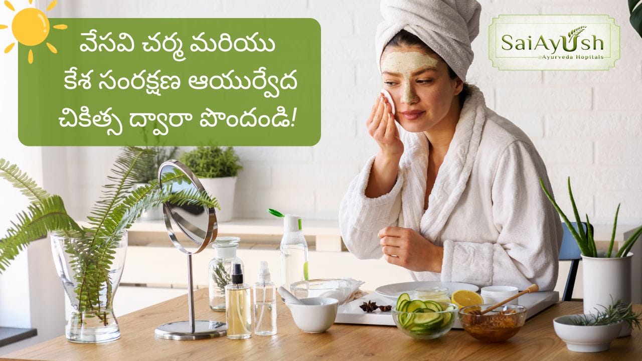 వేసవి చర్మ మరియు కేశ సంరక్షణ ఆయుర్వేద చికిత్స ద్వారా పొందండి